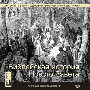 Библейская история Нового Завета. Беседы протоиерея Александра Глебова