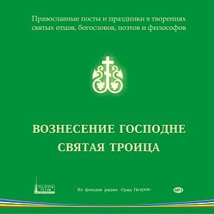 ПРАВОСЛАВНЫЕ ПОСТЫ И ПРАЗДНИКИ. ВОЗНЕСЕНИЕ. ПЯТИДЕСЯТНИЦА