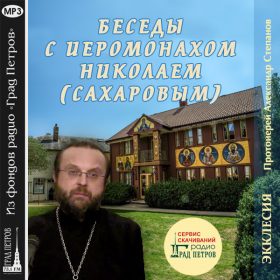 ЭККЛЕСИЯ. БЕСЕДЫ С ИЕРОМОНАХОМ НИКОЛАЕМ (САХАРОВЫМ) (ВЕЛИКОБРИТАНИЯ). Протоиерей Александр Степанов